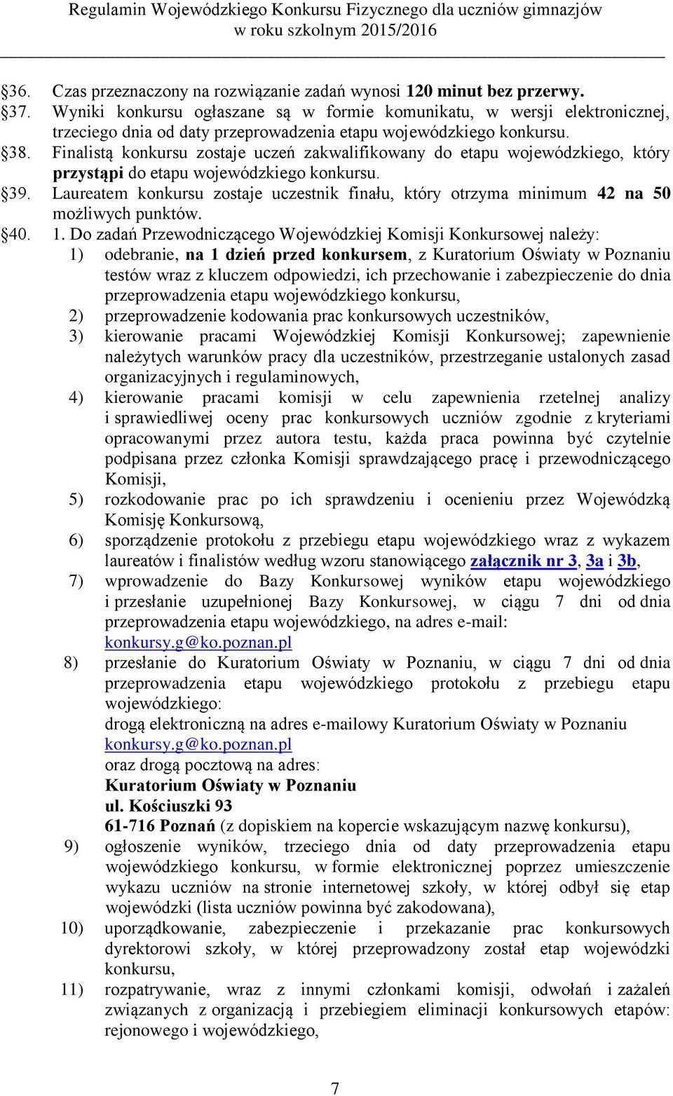 Finalistą konkursu zostaje uczeń zakwalifikowany do etapu wojewódzkiego, który przystąpi do etapu wojewódzkiego konkursu. 39.