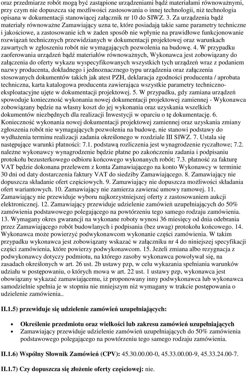 Za urządzenia bądź materiały równoważne Zamawiający uzna te, które posiadają takie same parametry techniczne i jakościowe, a zastosowanie ich w żaden sposób nie wpłynie na prawidłowe funkcjonowanie