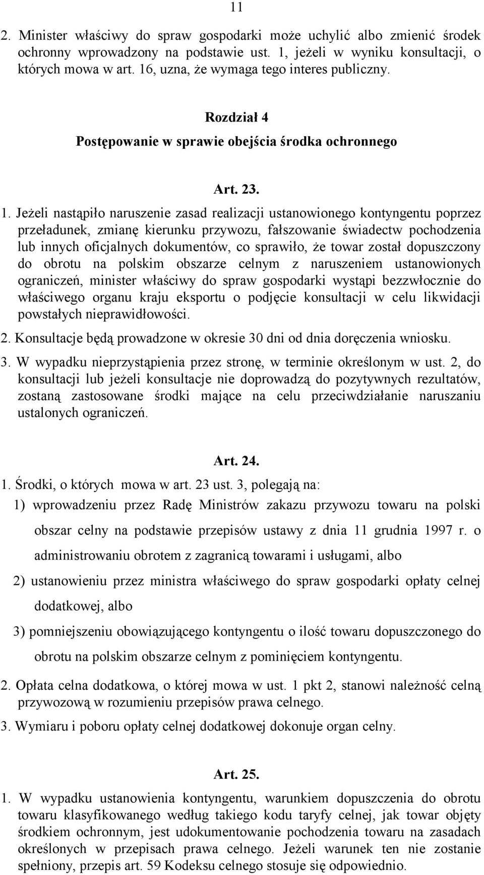 Jeżeli nastąpiło naruszenie zasad realizacji ustanowionego kontyngentu poprzez przeładunek, zmianę kierunku przywozu, fałszowanie świadectw pochodzenia lub innych oficjalnych dokumentów, co sprawiło,