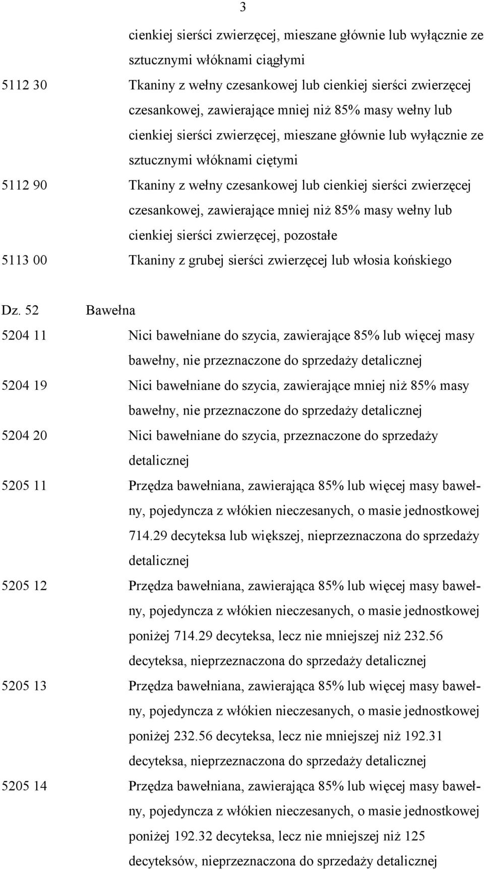 zawierające mniej niż 85% masy wełny lub cienkiej sierści zwierzęcej, pozostałe 5113 00 Tkaniny z grubej sierści zwierzęcej lub włosia końskiego Dz.