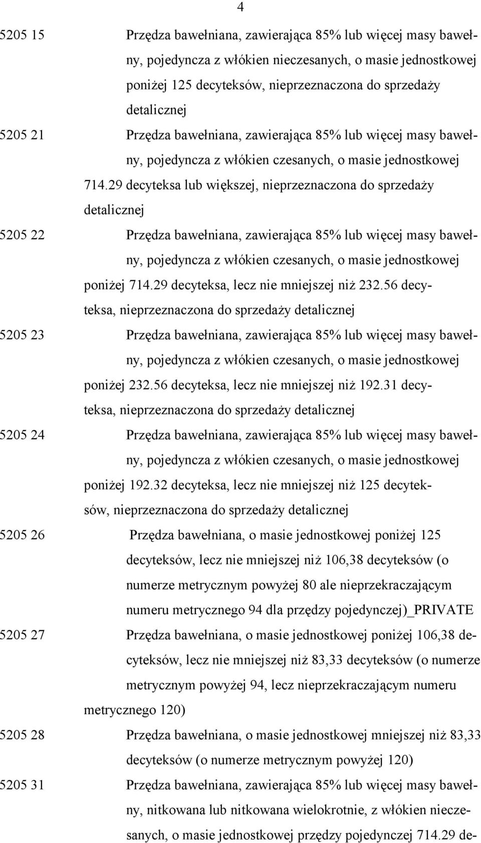 29 decyteksa lub większej, nieprzeznaczona do sprzedaży detalicznej 5205 22 Przędza bawełniana, zawierająca 85% lub więcej masy bawełny, pojedyncza z włókien czesanych, o masie jednostkowej poniżej