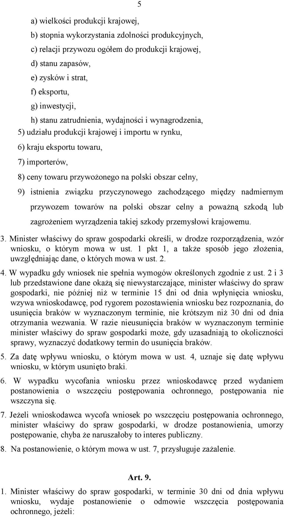 istnienia związku przyczynowego zachodzącego między nadmiernym przywozem towarów na polski obszar celny a poważną szkodą lub zagrożeniem wyrządzenia takiej szkody przemysłowi krajowemu. 3.