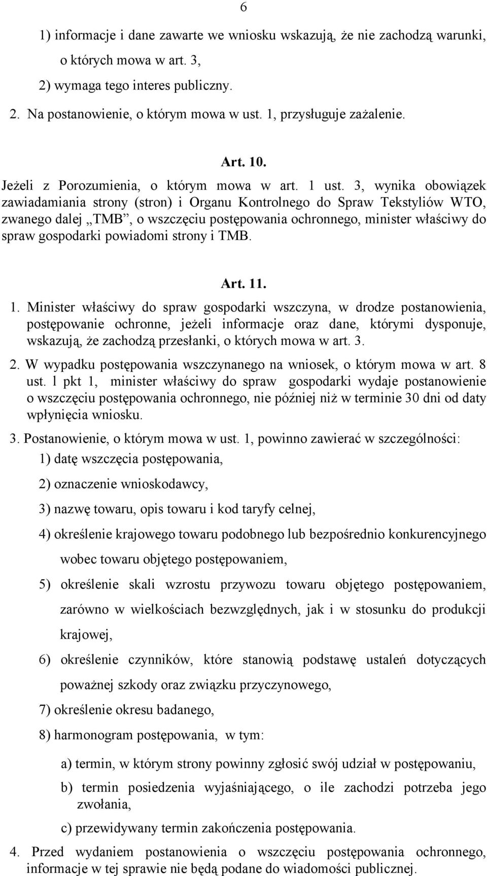 3, wynika obowiązek zawiadamiania strony (stron) i Organu Kontrolnego do Spraw Tekstyliów WTO, zwanego dalej TMB, o wszczęciu postępowania ochronnego, minister właściwy do spraw gospodarki powiadomi