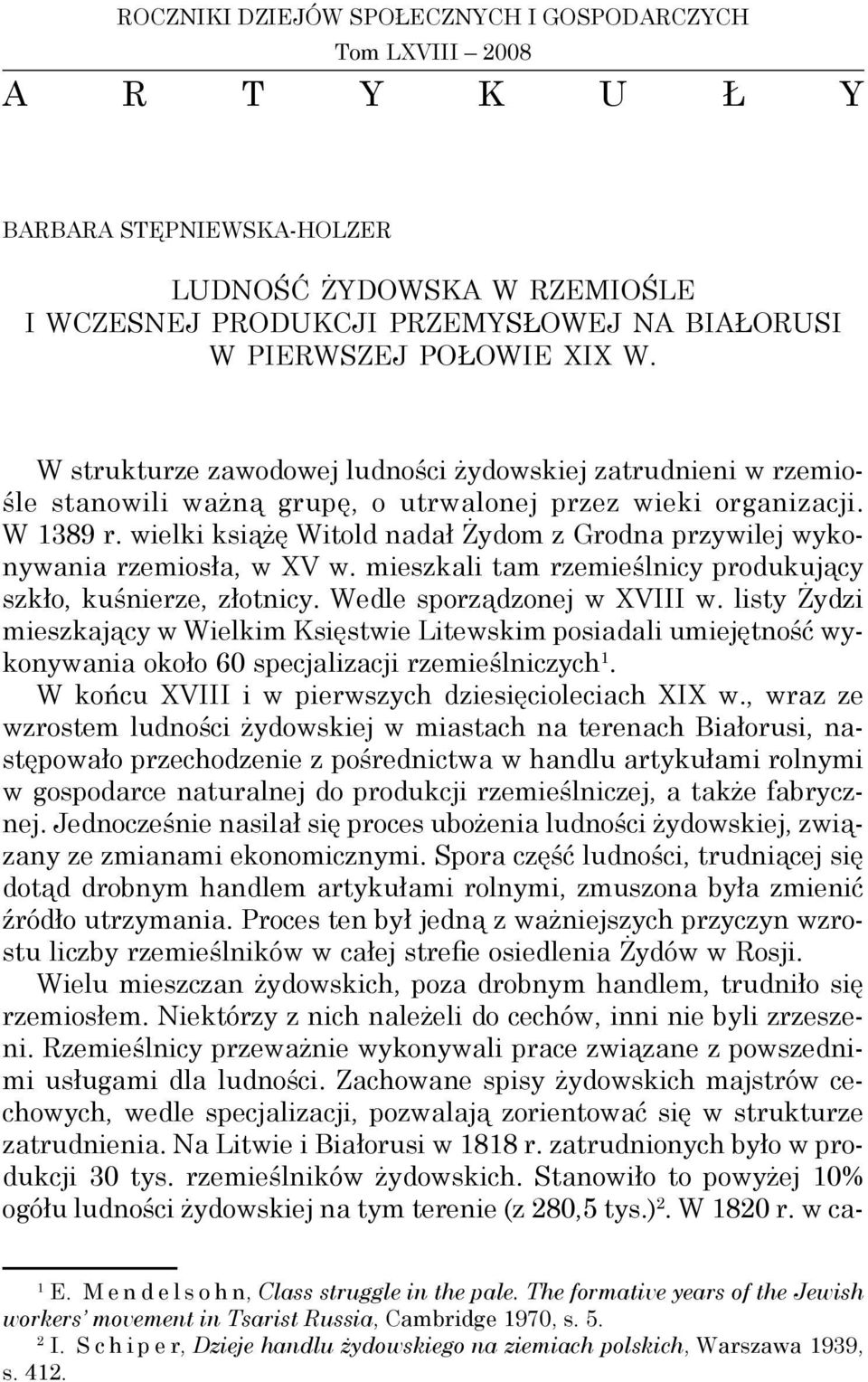 wielki książę Witold nadał Żydom z Grodna przywilej wykonywania rzemiosła, w XV w. mieszkali tam rzemieślnicy produkujący szkło, kuśnierze, złotnicy. Wedle sporządzonej w XVIII w.