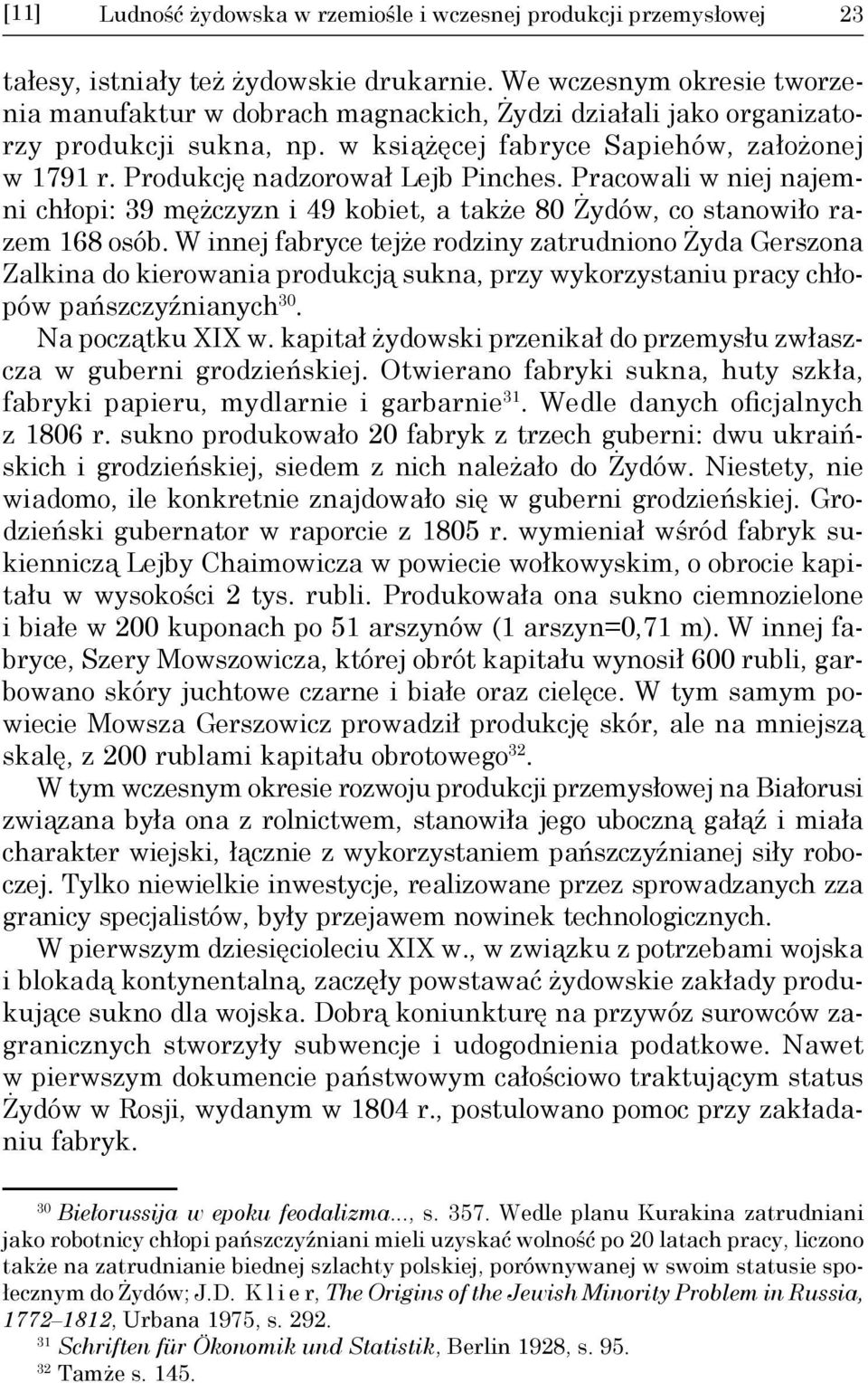 Produkcję nadzorował Lejb Pinches. Pracowali w niej najemni chłopi: 39 mężczyzn i 49 kobiet, a także 80 Żydów, co stanowiło razem 168 osób.