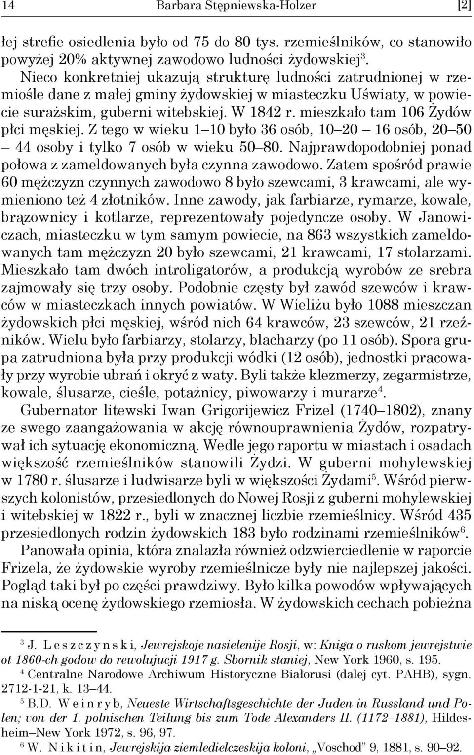 mieszkało tam 106 Żydów płci męskiej. Z tego w wieku 1 10 było 36 osób, 10 20 16 osób, 20 50 44 osoby i tylko 7 osób w wieku 50 80.