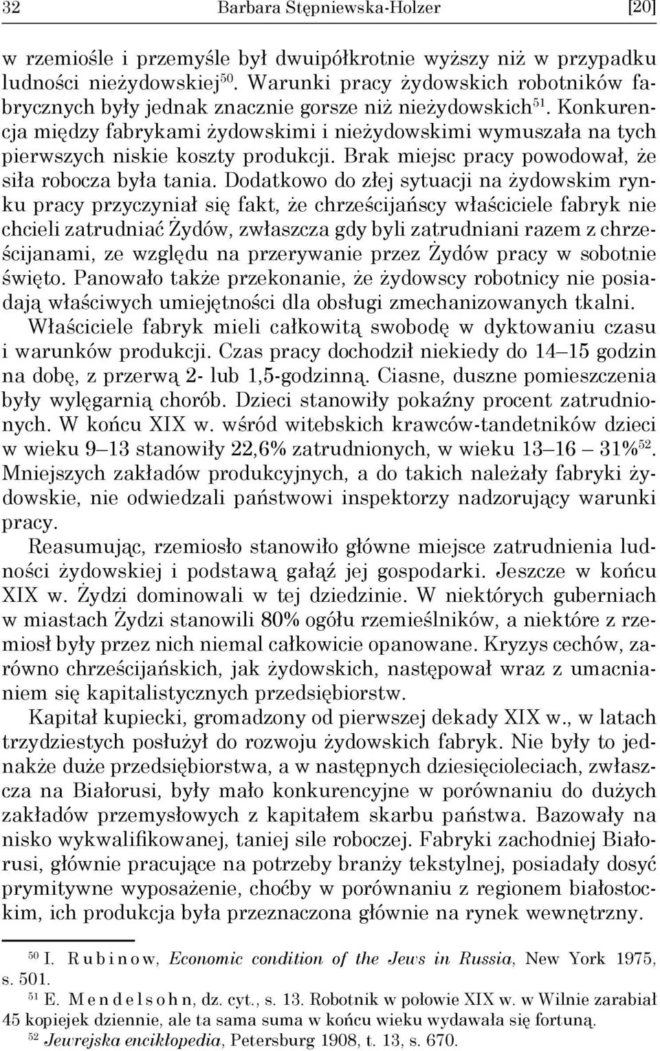 Konkurencja między fabrykami żydowskimi i nieżydowskimi wymuszała na tych pierwszych niskie koszty produkcji. Brak miejsc pracy powodował, że siła robocza była tania.