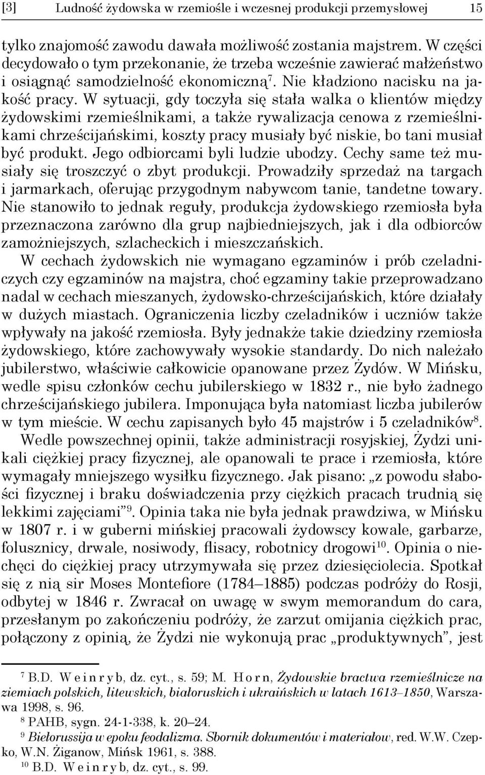 W sytuacji, gdy toczyła się stała walka o klientów między żydowskimi rzemieślnikami, a także rywalizacja cenowa z rzemieślnikami chrześcijańskimi, koszty pracy musiały być niskie, bo tani musiał być