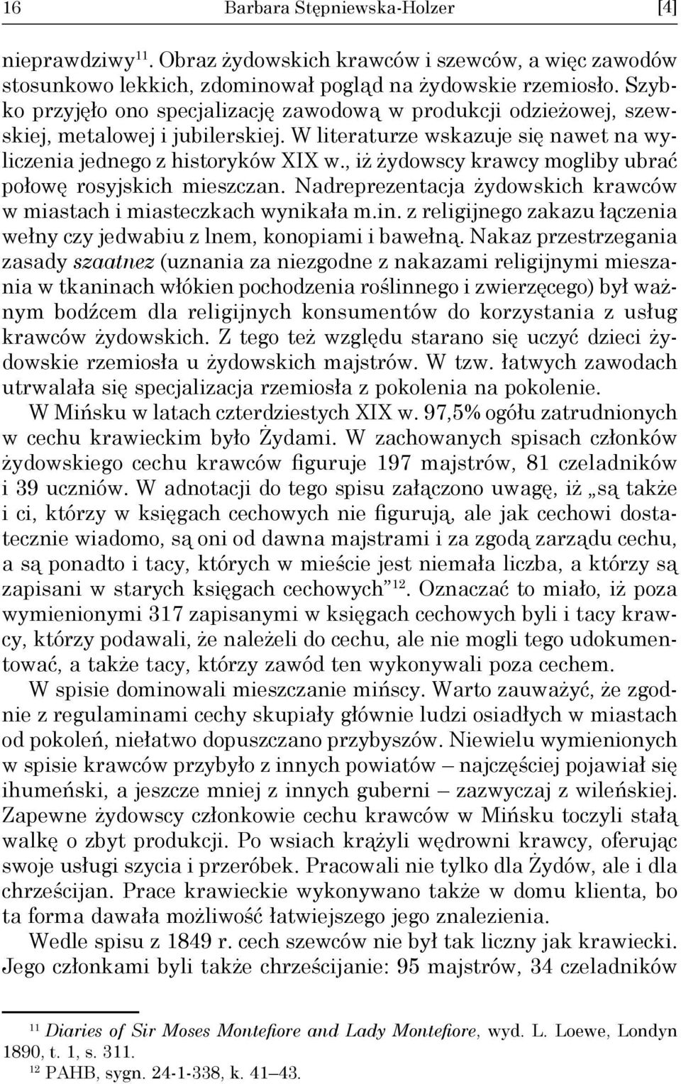 , iż żydowscy krawcy mogliby ubrać połowę rosyjskich mieszczan. Nadreprezentacja żydowskich krawców w miastach i miasteczkach wynikała m.in.