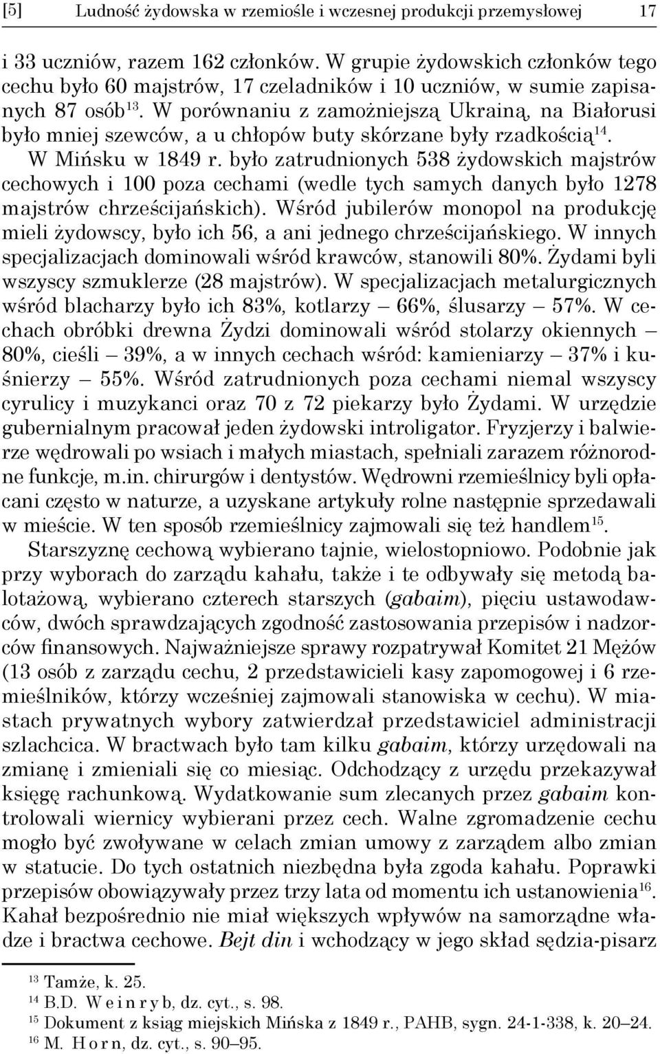 W porównaniu z zamożniejszą Ukrainą, na Białorusi było mniej szewców, a u chłopów buty skórzane były rzadkością 14. W Mińsku w 1849 r.