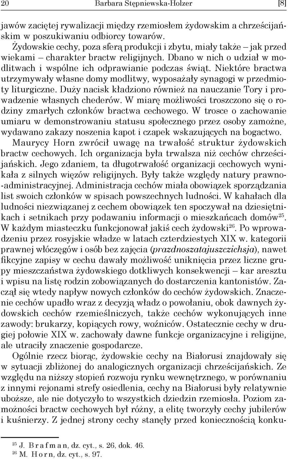 Niektóre bractwa utrzymy wały własne domy modlitwy, wyposażały synagogi w przedmioty liturgiczne. Duży nacisk kładziono również na nauczanie Tory i prowadzenie własnych chederów.