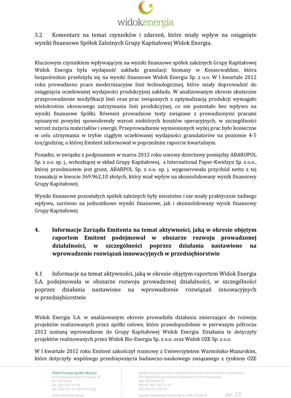 wyniki finansowe Widok Energia Sp. z o.o. W I kwartale 2012 roku prowadzono prace modernizacyjne linii technologicznej, które miały doprowadzić do osiągnięcia oczekiwanej wydajności produkcyjnej zakładu.