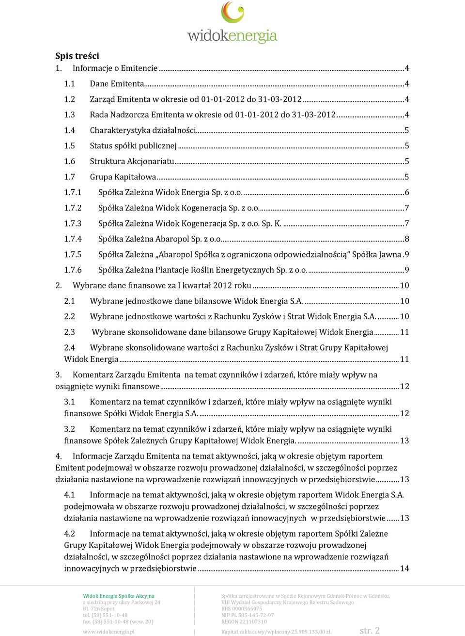 7.3 Spółka Zależna Widok Kogeneracja Sp. z o.o. Sp. K.... 7 1.7.4 Spółka Zależna Abaropol Sp. z o.o.... 8 1.7.5 Spółka Zależna Abaropol Spółka z ograniczona odpowiedzialnością Spółka Jawna. 9 1.7.6 Spółka Zależna Plantacje Roślin Energetycznych Sp.