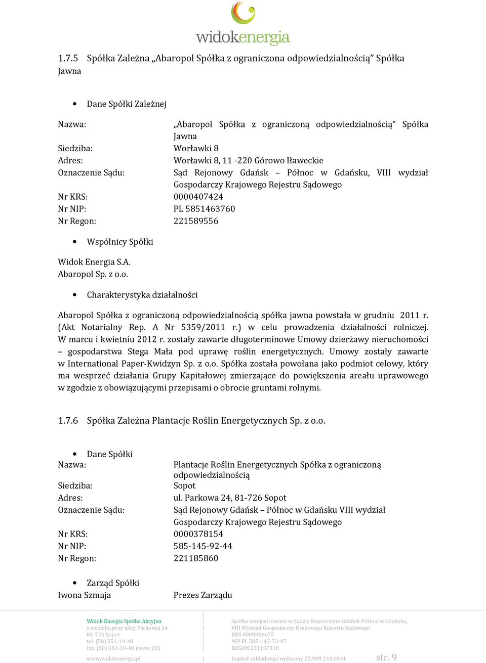 Regon: 221589556 Wspólnicy Spółki Widok Energia S.A. Abaropol Sp. z o.o. Charakterystyka działalności Abaropol Spółka z ograniczoną odpowiedzialnością spółka jawna powstała w grudniu 2011 r.