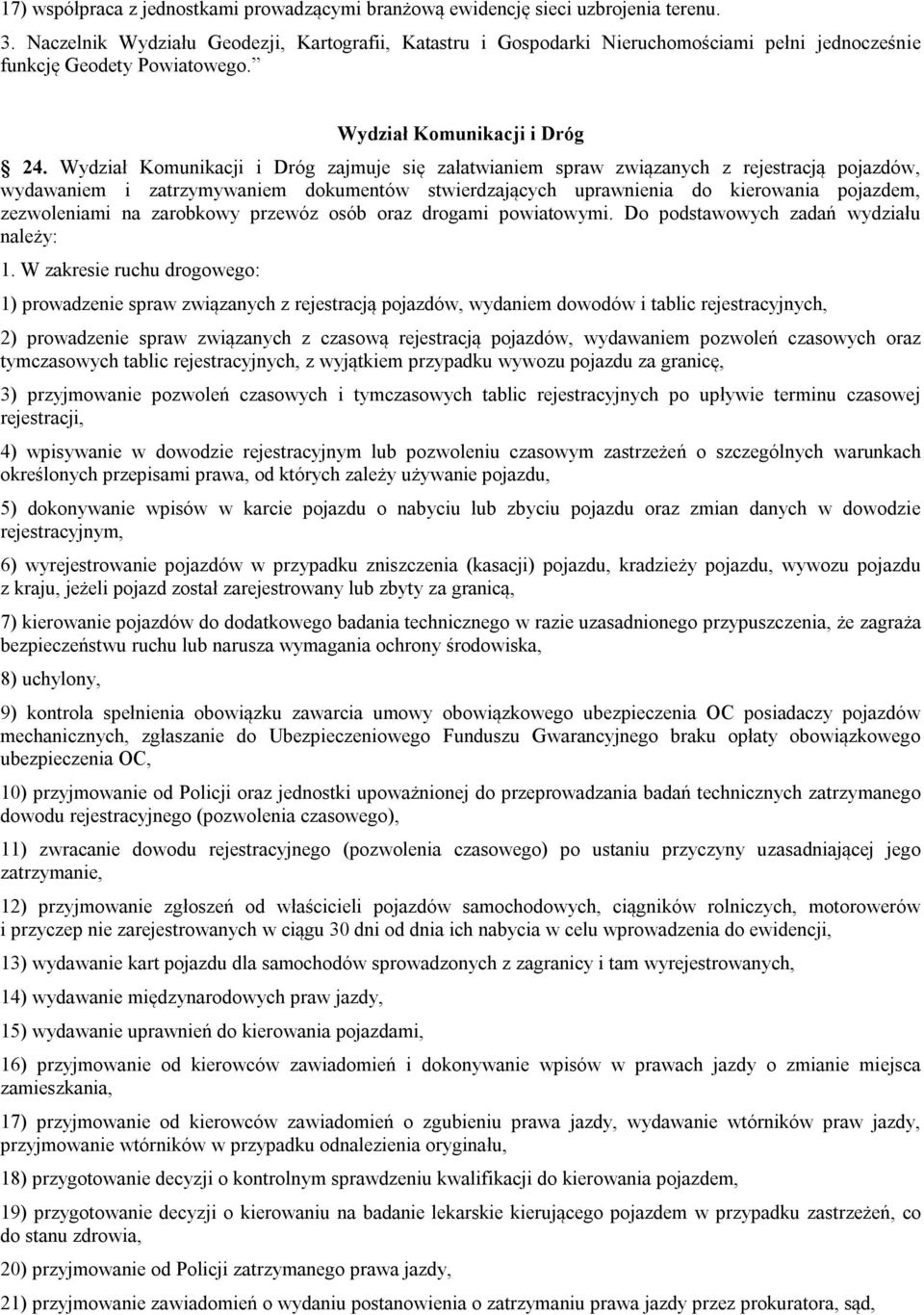 Wydział Komunikacji i Dróg zajmuje się załatwianiem spraw związanych z rejestracją pojazdów, wydawaniem i zatrzymywaniem dokumentów stwierdzających uprawnienia do kierowania pojazdem, zezwoleniami na