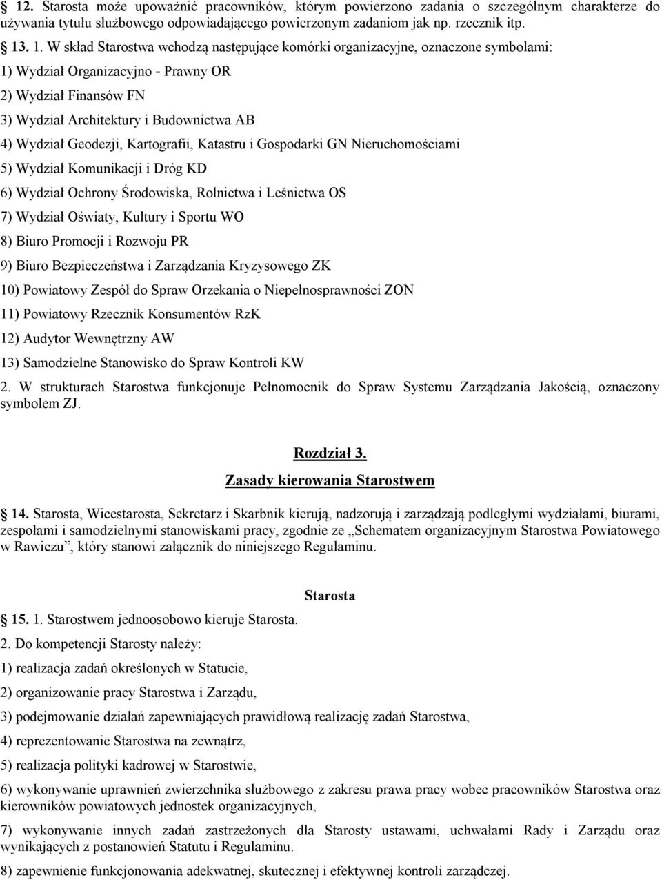 Geodezji, Kartografii, Katastru i Gospodarki GN Nieruchomościami 5) Wydział Komunikacji i Dróg KD 6) Wydział Ochrony Środowiska, Rolnictwa i Leśnictwa OS 7) Wydział Oświaty, Kultury i Sportu WO 8)