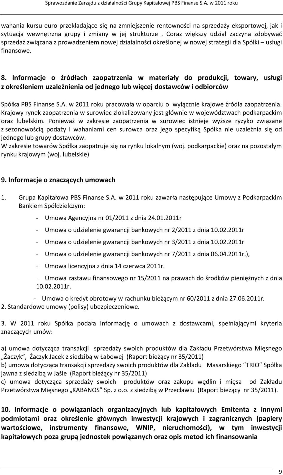 Informacje o źródłach zaopatrzenia w materiały do produkcji, towary, usługi z określeniem uzależnienia od jednego lub więcej dostawców i odbiorców Spółka PBS Finanse S.A.