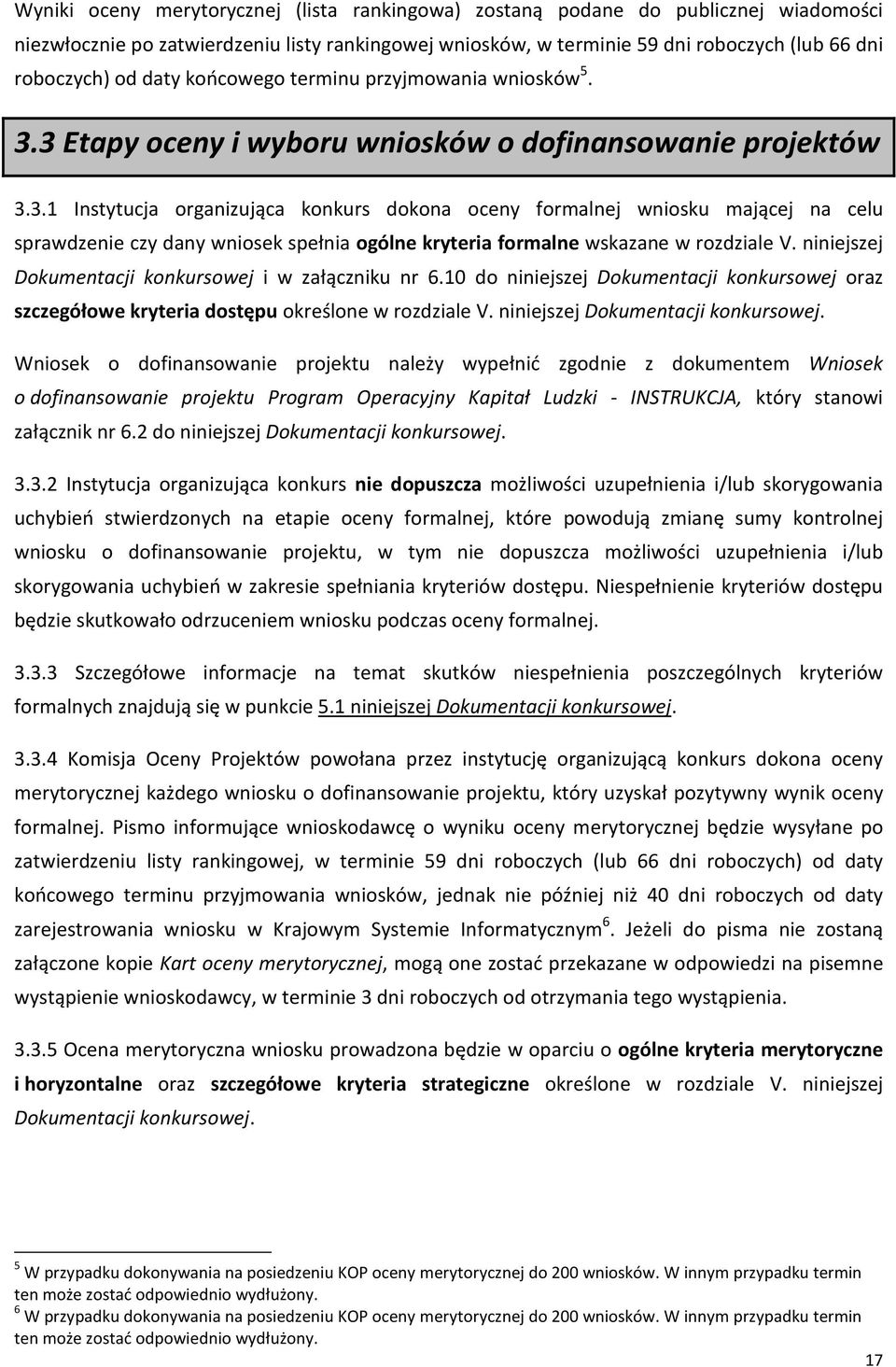 3 Etapy oceny i wyboru wniosków o dofinansowanie projektów 3.3.1 Instytucja organizująca konkurs dokona oceny formalnej wniosku mającej na celu sprawdzenie czy dany wniosek spełnia ogólne kryteria formalne wskazane w rozdziale V.