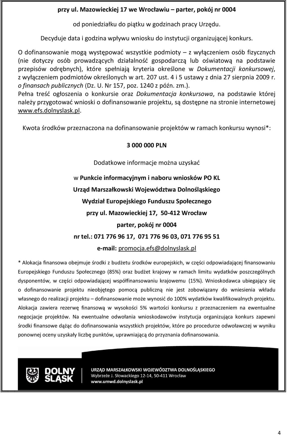 spełniają kryteria określone w Dokumentacji konkursowej, z wyłączeniem podmiotów określonych w art. 207 ust. 4 i 5 ustawy z dnia 27 sierpnia 2009 r. o finansach publicznych (Dz. U. Nr 157, poz.