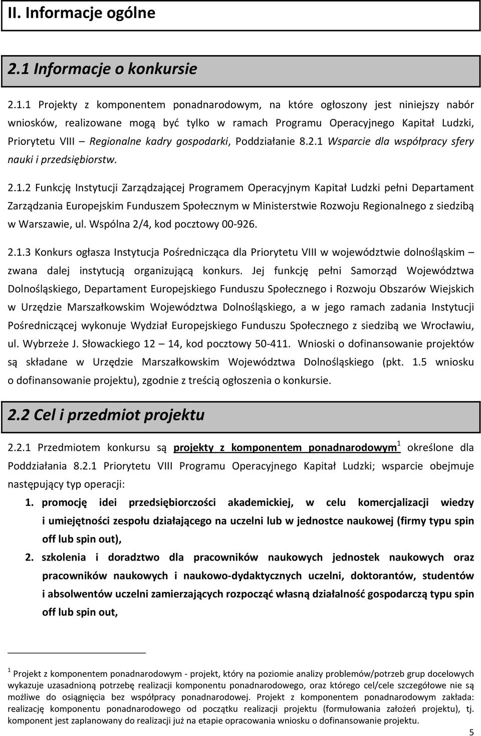 1 Projekty z komponentem ponadnarodowym, na które ogłoszony jest niniejszy nabór wniosków, realizowane mogą być tylko w ramach Programu Operacyjnego Kapitał Ludzki, Priorytetu VIII Regionalne kadry