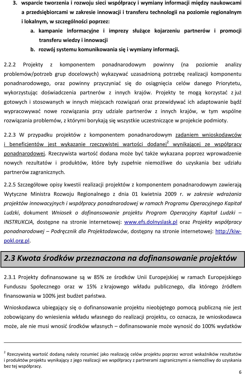 2.2 Projekty z komponentem ponadnarodowym powinny (na poziomie analizy problemów/potrzeb grup docelowych) wykazywać uzasadnioną potrzebę realizacji komponentu ponadnarodowego, oraz powinny