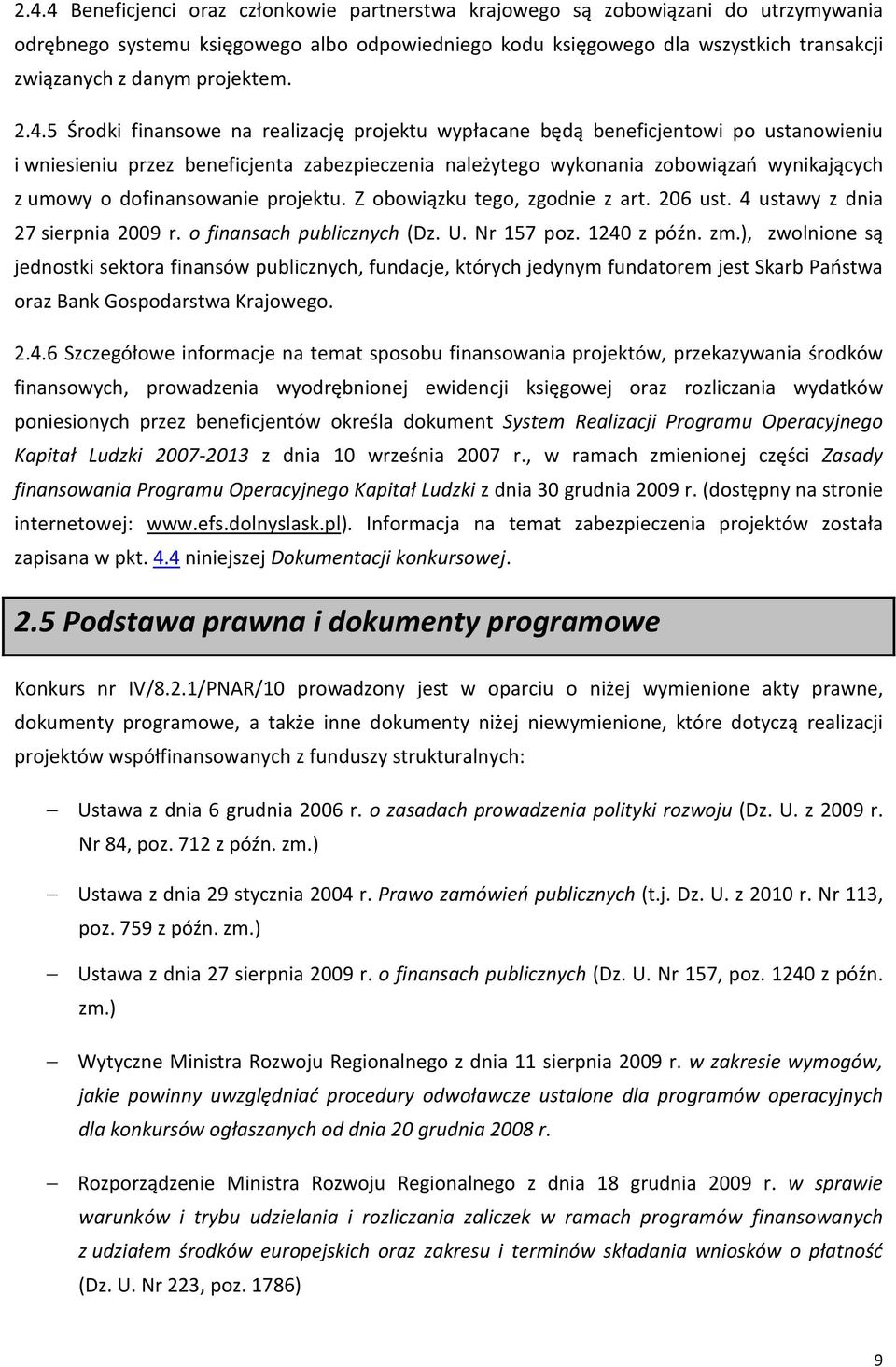 5 Środki finansowe na realizację projektu wypłacane będą beneficjentowi po ustanowieniu i wniesieniu przez beneficjenta zabezpieczenia należytego wykonania zobowiązań wynikających z umowy o