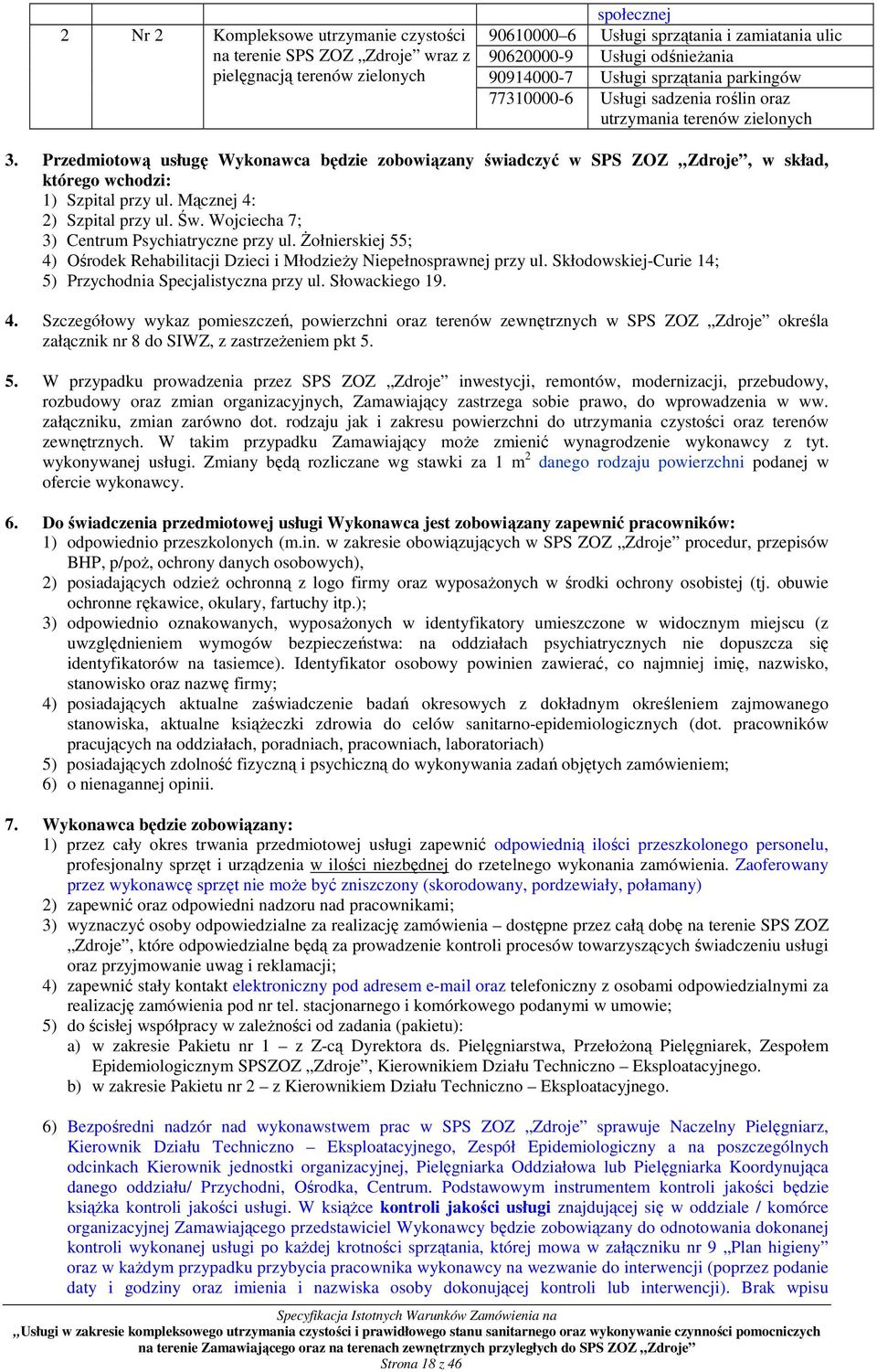 Przedmiotową usługę Wykonawca będzie zobowiązany świadczyć w SPS ZOZ Zdroje, w skład, którego wchodzi: 1) Szpital przy ul. Mącznej 4: 2) Szpital przy ul. Św.