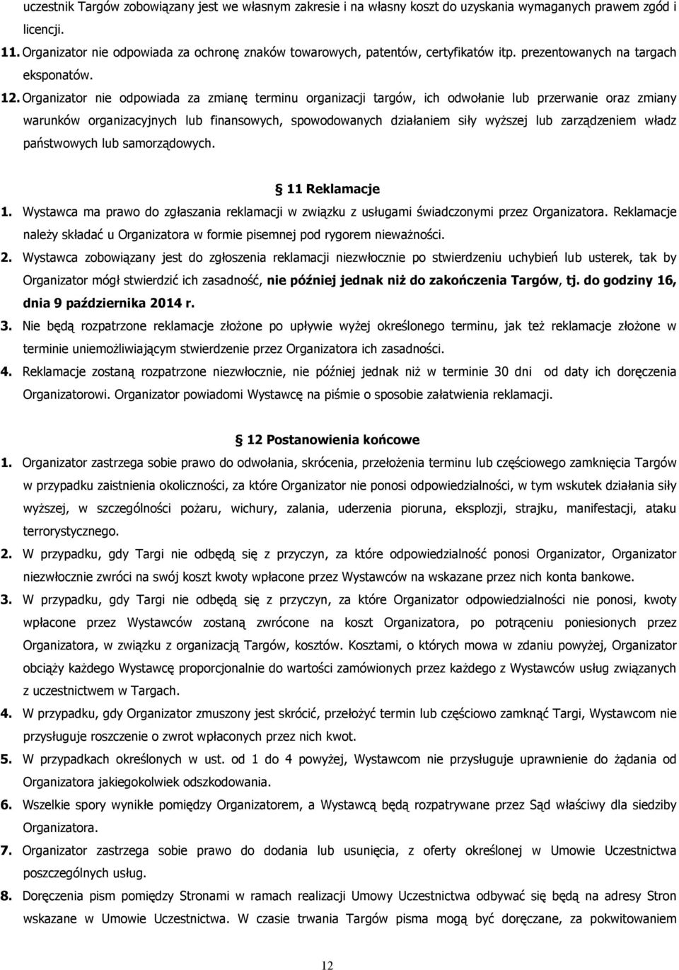 Organizator nie odpowiada za zmianę terminu organizacji targów, ich odwołanie lub przerwanie oraz zmiany warunków organizacyjnych lub finansowych, spowodowanych działaniem siły wyŝszej lub