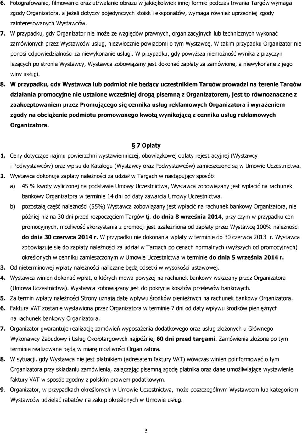 W przypadku, gdy Organizator nie moŝe ze względów prawnych, organizacyjnych lub technicznych wykonać zamówionych przez Wystawców usług, niezwłocznie powiadomi o tym Wystawcę.