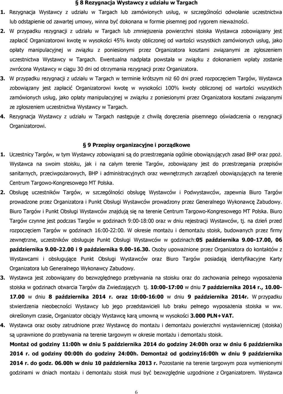 2. W przypadku rezygnacji z udziału w Targach lub zmniejszenia powierzchni stoiska Wystawca zobowiązany jest zapłacić Organizatorowi kwotę w wysokości 45% kwoty obliczonej od wartości wszystkich