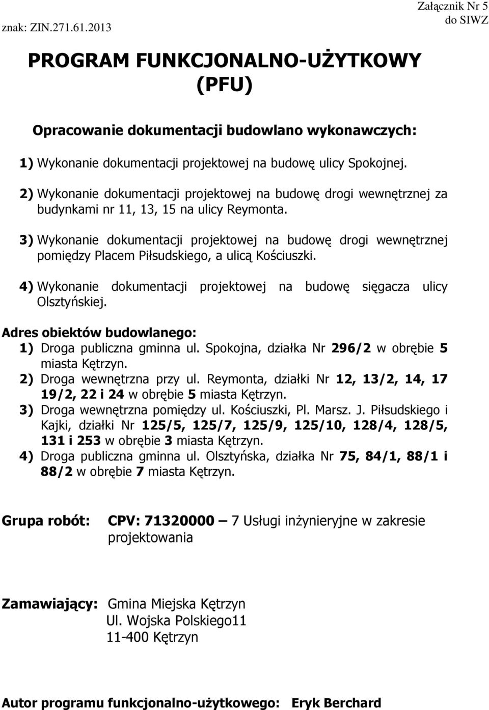 3) Wykonanie dokumentacji projektowej na budowę drogi wewnętrznej pomiędzy Placem Piłsudskiego, a ulicą Kościuszki. 4) Wykonanie dokumentacji projektowej na budowę sięgacza ulicy Olsztyńskiej.