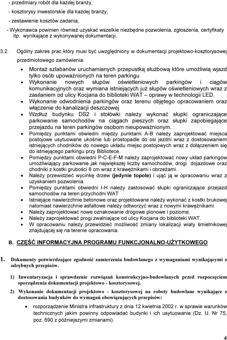 Ogólny zakres prac który musi być uwzględniony w dokumentacji projektowo-kosztorysowej przedmiotowego zamówienia: Montaż szlabanów uruchamianych przepustką służbową które umożliwią wjazd tylko osób