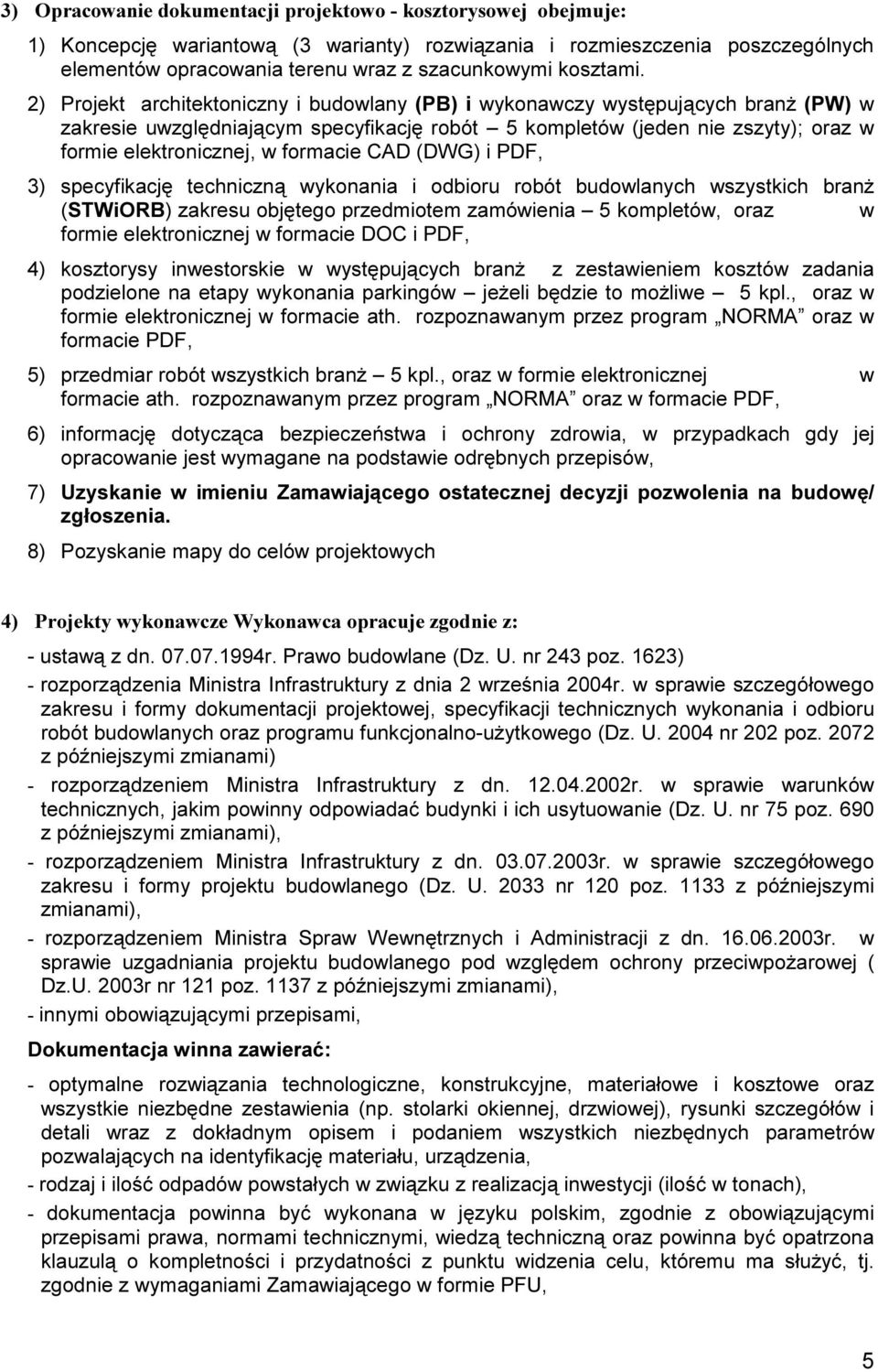 2) Projekt architektoniczny i budowlany (PB) i wykonawczy występujących branż (PW) w zakresie uwzględniającym specyfikację robót 5 kompletów (jeden nie zszyty); oraz w formie elektronicznej, w