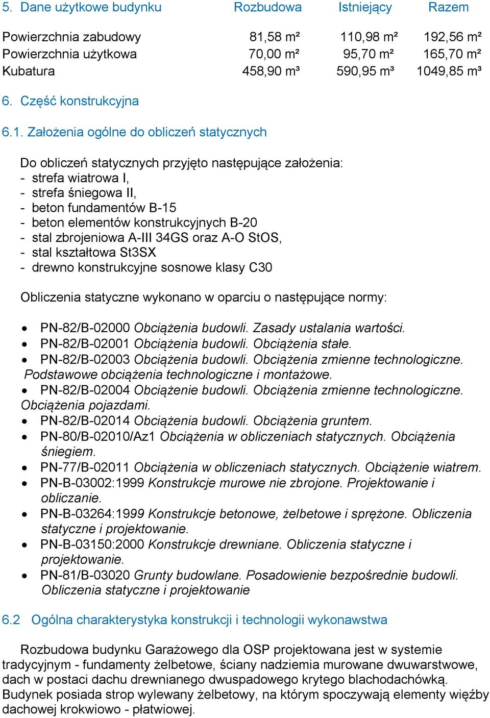 Założenia ogólne do obliczeń statycznych Do obliczeń statycznych przyjęto następujące założenia: - strefa wiatrowa I, - strefa śniegowa II, - beton fundamentów B-15 - beton elementów konstrukcyjnych