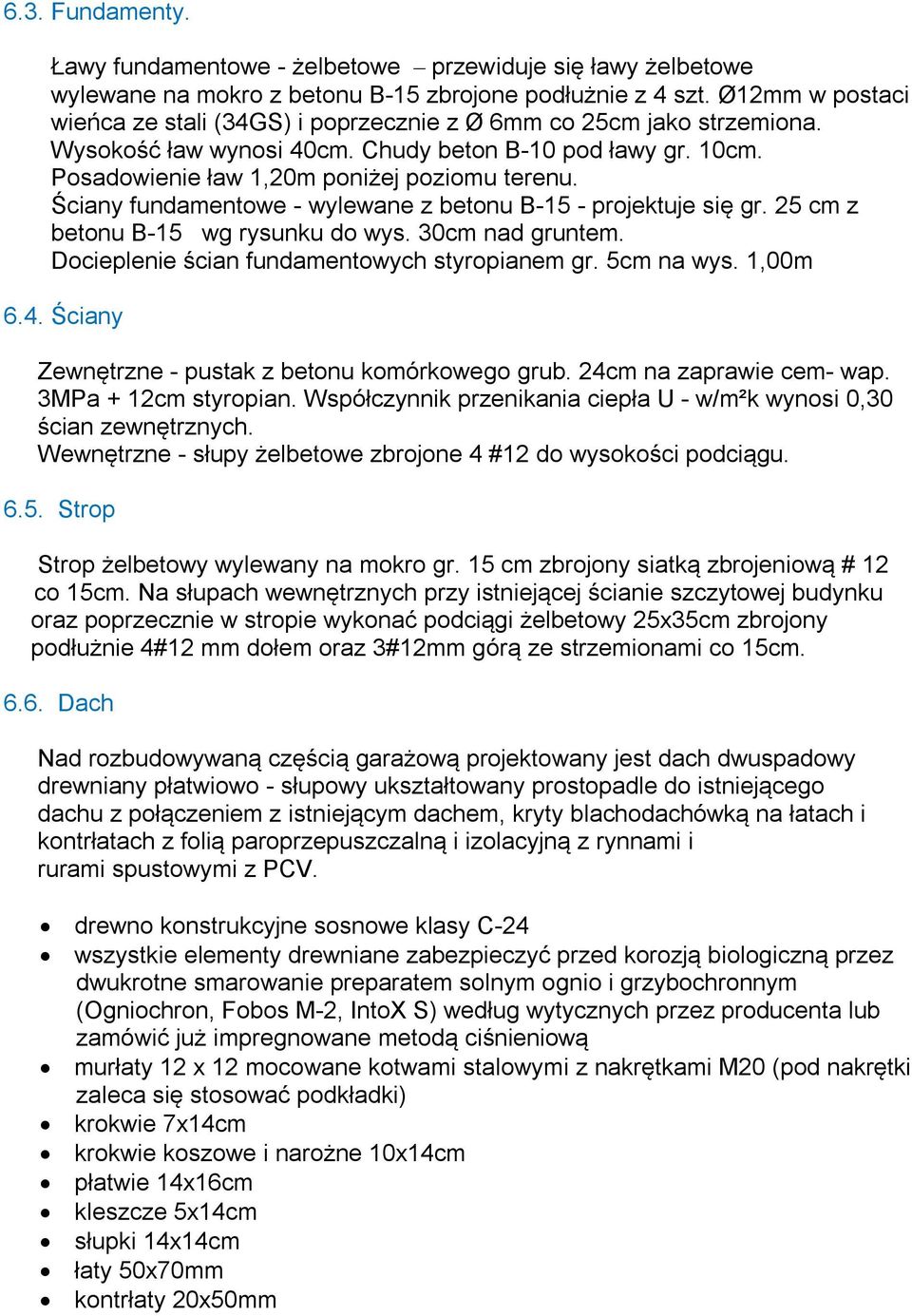 Ściany fundamentowe - wylewane z betonu B-15 - projektuje się gr. 25 cm z betonu B-15 wg rysunku do wys. 30cm nad gruntem. Docieplenie ścian fundamentowych styropianem gr. 5cm na wys. 1,00m 6.4.