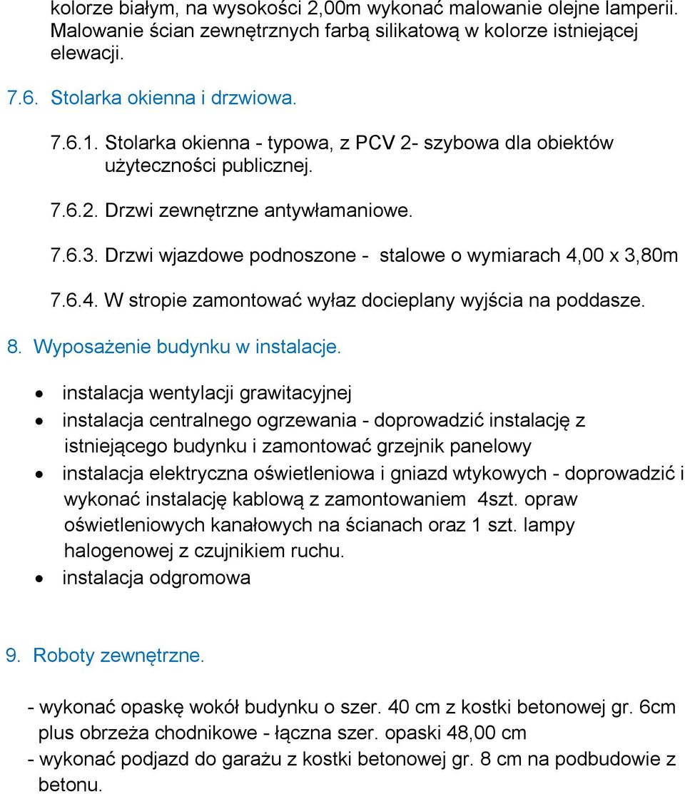 00 x 3,80m 7.6.4. W stropie zamontować wyłaz docieplany wyjścia na poddasze. 8. Wyposażenie budynku w instalacje.