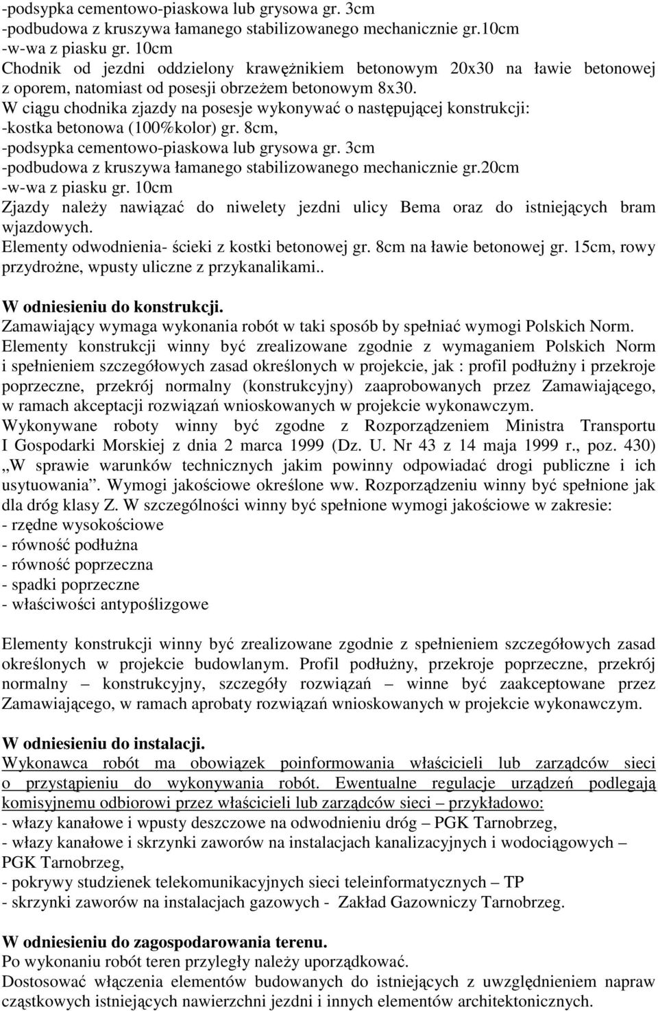 W ciągu chodnika zjazdy na posesje wykonywać o następującej konstrukcji: -kostka betonowa (100%kolor) gr. 8cm, -podsypka cementowo-piaskowa lub grysowa gr.