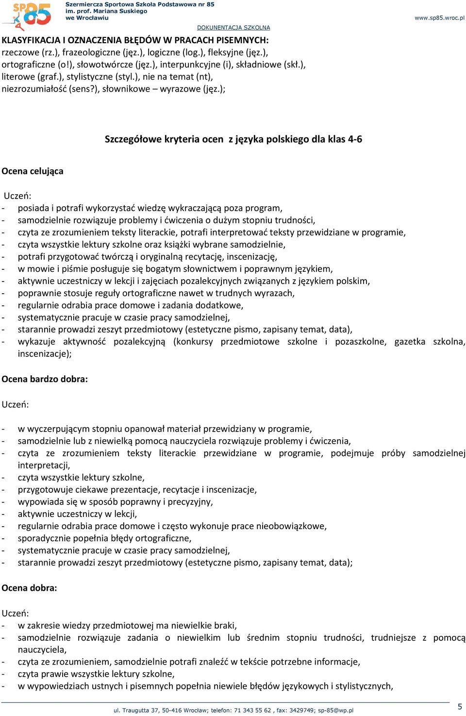 ); Szczegółowe kryteria ocen z języka polskiego dla klas 4-6 Ocena celująca - posiada i potrafi wykorzystać wiedzę wykraczającą poza program, - samodzielnie rozwiązuje problemy i ćwiczenia o dużym