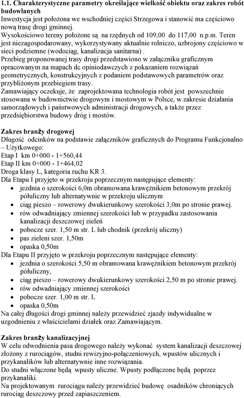 Teren jest niezagospodarowany, wykorzystywany aktualnie rolniczo, uzbrojony częściowo w sieci podziemne (wodociąg, kanalizacja sanitarna).