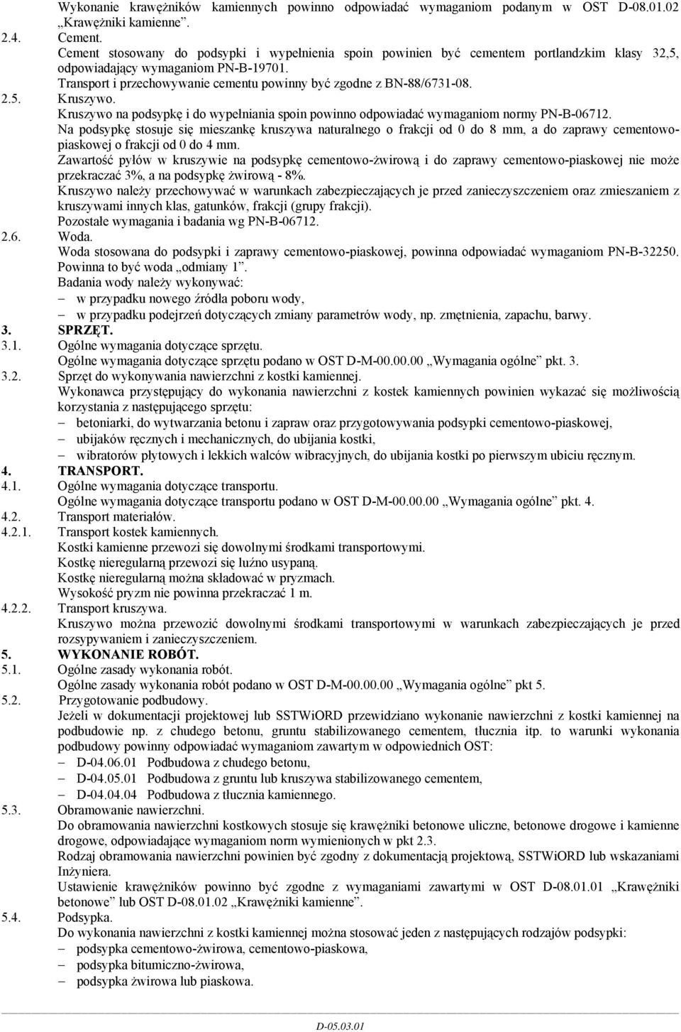 Transport i przechowywanie cementu powinny być zgodne z BN-88/6731-08. 2.5. Kruszywo. Kruszywo na podsypkę i do wypełniania spoin powinno odpowiadać wymaganiom normy PN-B-06712.