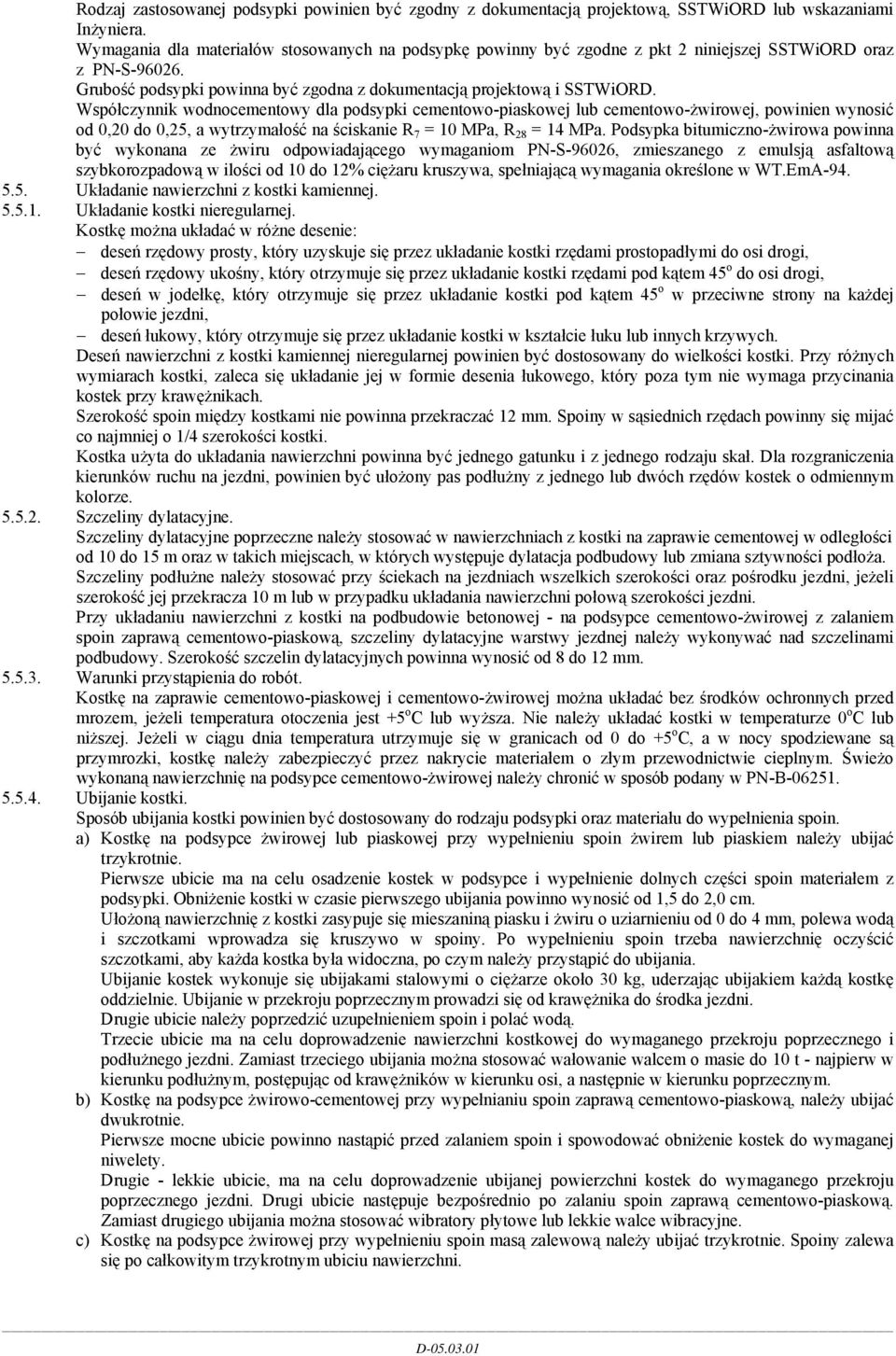 Współczynnik wodnocementowy dla podsypki cementowo-piaskowej lub cementowo-żwirowej, powinien wynosić od 0,20 do 0,25, a wytrzymałość na ściskanie R 7 = 10 MPa, R 28 = 14 MPa.