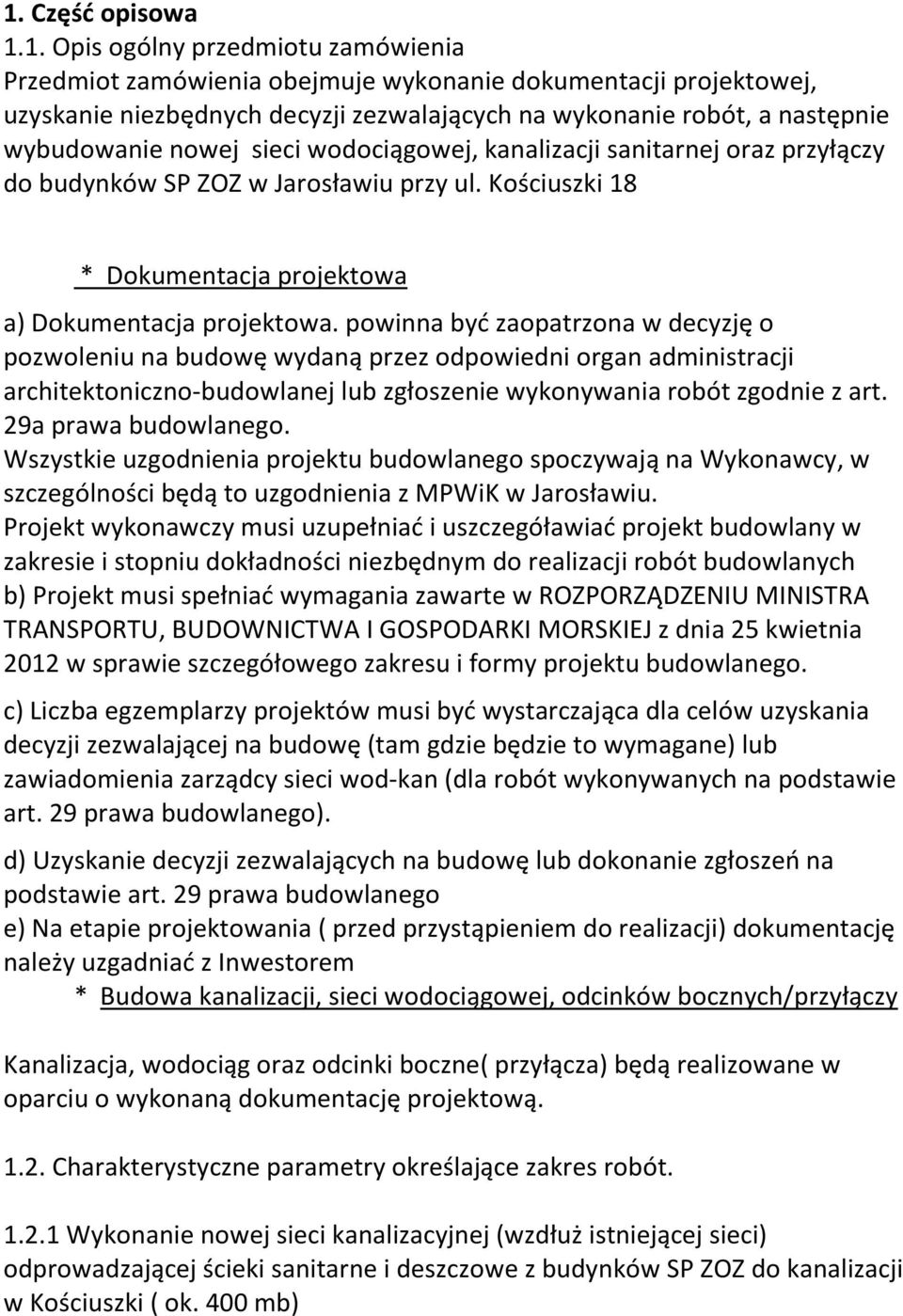 powinna być zaopatrzona w decyzję o pozwoleniu na budowę wydaną przez odpowiedni organ administracji architektoniczno-budowlanej lub zgłoszenie wykonywania robót zgodnie z art. 29a prawa budowlanego.