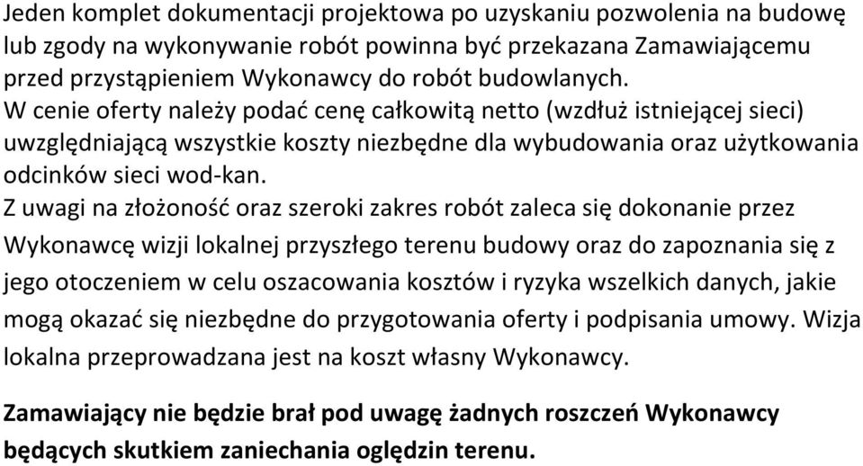 Z uwagi na złożoność oraz szeroki zakres robót zaleca się dokonanie przez Wykonawcę wizji lokalnej przyszłego terenu budowy oraz do zapoznania się z jego otoczeniem w celu oszacowania kosztów i