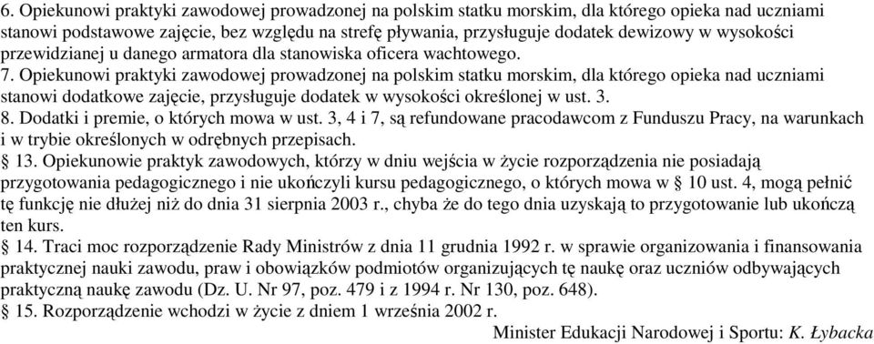 Opiekunowi praktyki zawodowej prowadzonej na polskim statku morskim, dla którego opieka nad uczniami stanowi dodatkowe zajęcie, przysługuje dodatek w wysokości określonej w ust. 3. 8.