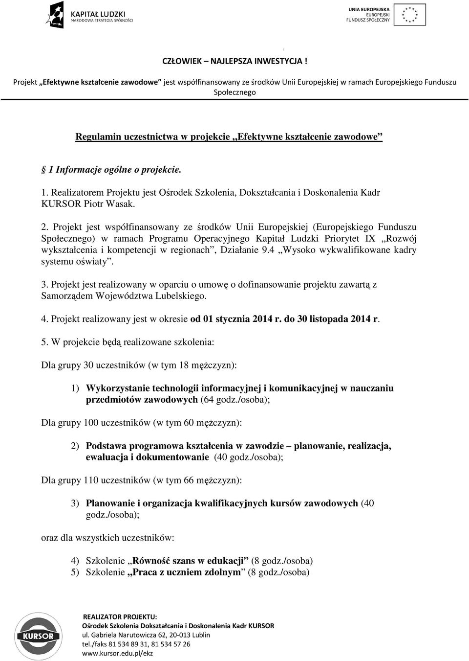 Działanie 9.4 Wysoko wykwalifikowane kadry systemu oświaty. 3. Projekt jest realizowany w oparciu o umowę o dofinansowanie projektu zawartą z Samorządem Województwa Lubelskiego. 4.
