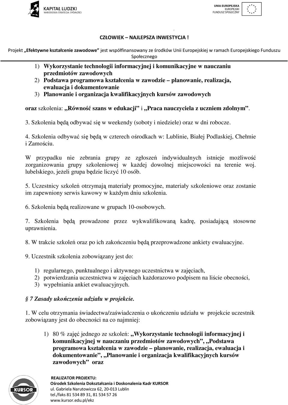 4. Szkolenia odbywać się będą w czterech ośrodkach w: Lublinie, Białej Podlaskiej, Chełmie i Zamościu.