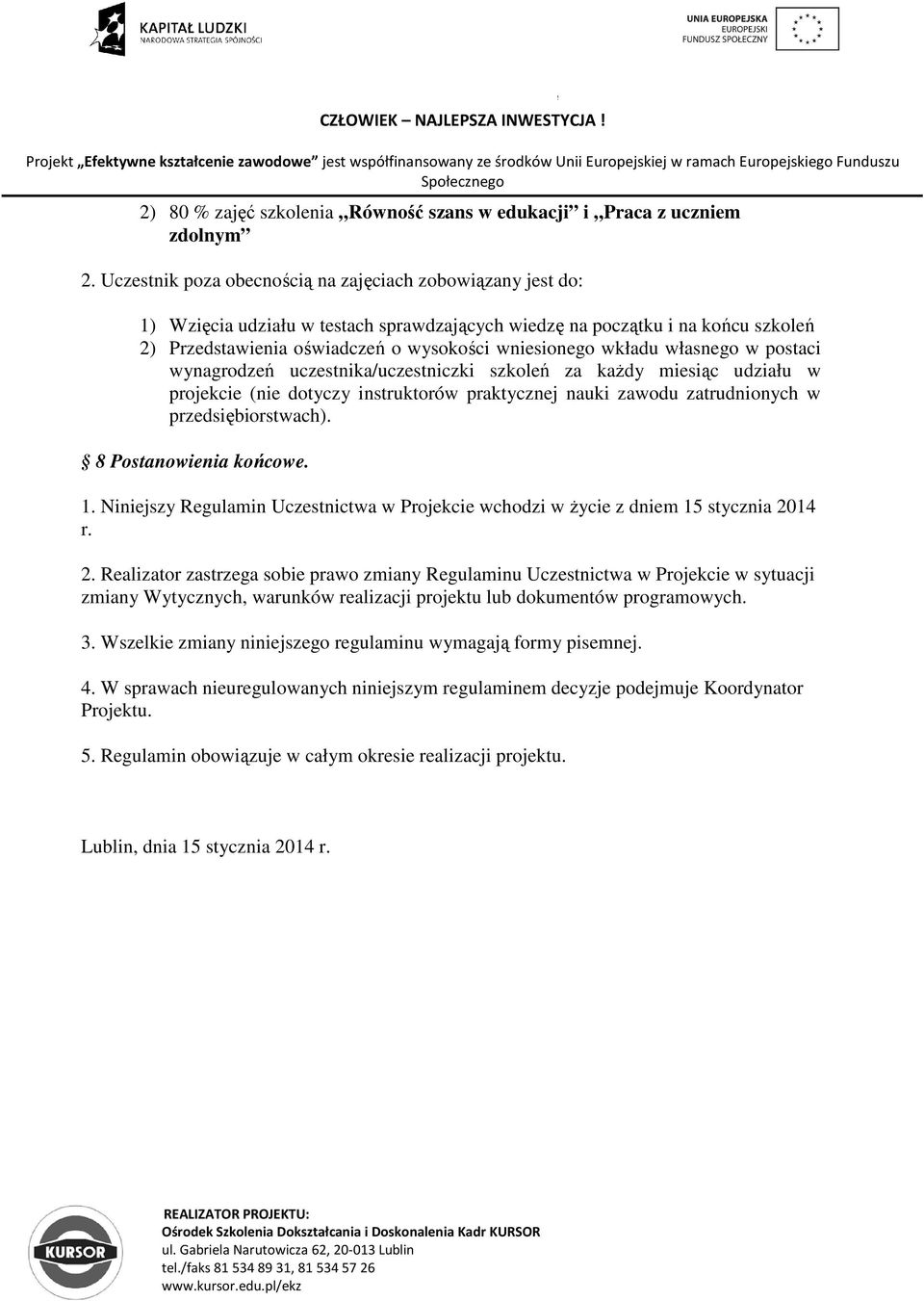 wkładu własnego w postaci wynagrodzeń uczestnika/uczestniczki szkoleń za każdy miesiąc udziału w projekcie (nie dotyczy instruktorów praktycznej nauki zawodu zatrudnionych w przedsiębiorstwach).