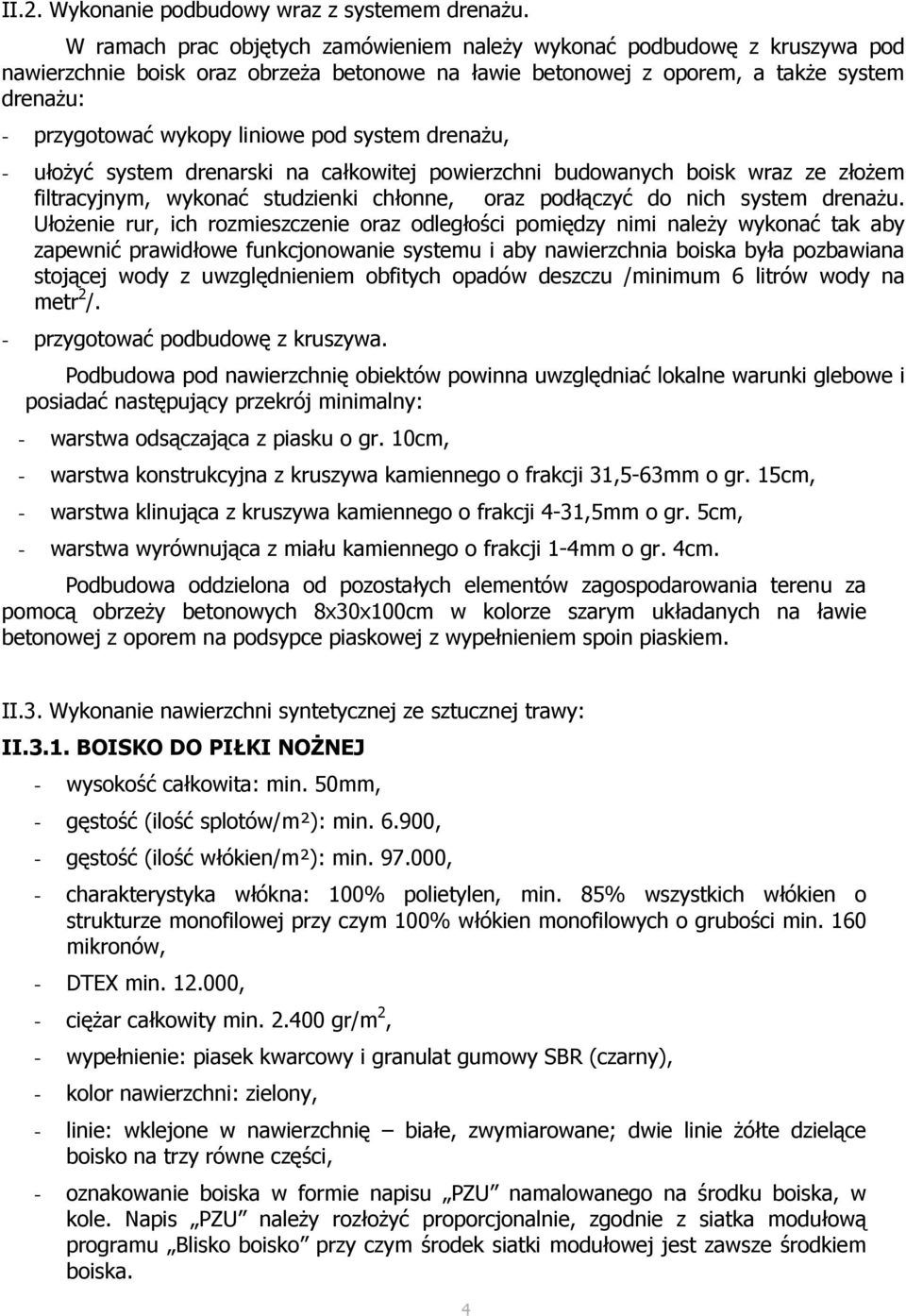 pod system drenaŝu, - ułoŝyć system drenarski na całkowitej powierzchni budowanych boisk wraz ze złoŝem filtracyjnym, wykonać studzienki chłonne, oraz podłączyć do nich system drenaŝu.