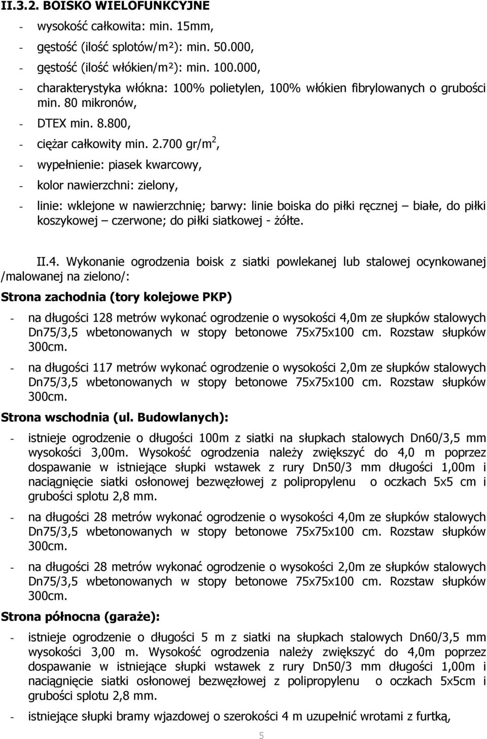 700 gr/m 2, - wypełnienie: piasek kwarcowy, - kolor nawierzchni: zielony, - linie: wklejone w nawierzchnię; barwy: linie boiska do piłki ręcznej białe, do piłki koszykowej czerwone; do piłki