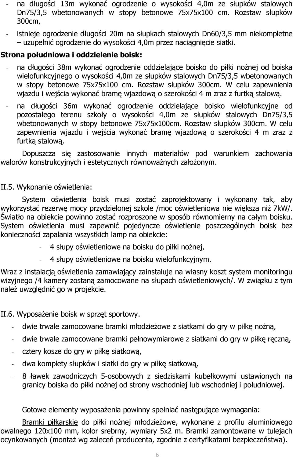 Strona południowa i oddzielenie boisk: - na długości 38m wykonać ogrodzenie oddzielające boisko do piłki noŝnej od boiska wielofunkcyjnego o wysokości 4,0m ze słupków stalowych Dn75/3,5 wbetonowanych